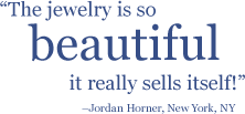 Quote: The jewelry is so beautiful, it really sells itself!
